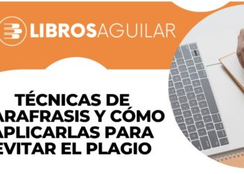Técnicas de parafrasis y cómo aplicarlas para evitar el plagio